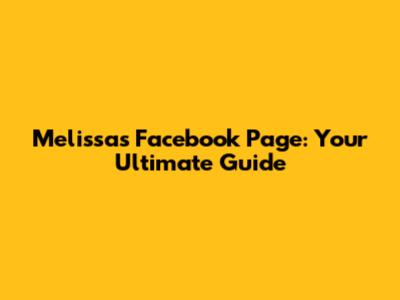 Melissa's Facebook Page: Your Ultimate Guide