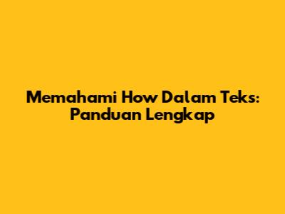 Memahami 'How' Dalam Teks: Panduan Lengkap