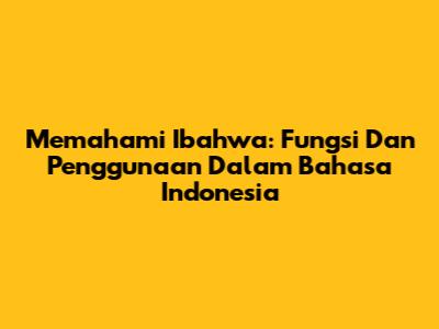Memahami 'Ibahwa': Fungsi Dan Penggunaan Dalam Bahasa Indonesia