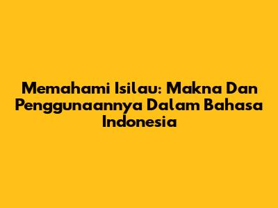 Memahami 'Isilau': Makna Dan Penggunaannya Dalam Bahasa Indonesia