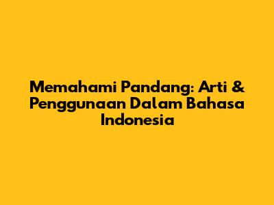 Memahami 'Pandang': Arti & Penggunaan Dalam Bahasa Indonesia