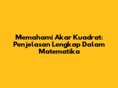 Memahami Akar Kuadrat: Penjelasan Lengkap Dalam Matematika