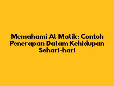 Memahami Al Malik: Contoh Penerapan Dalam Kehidupan Sehari-hari