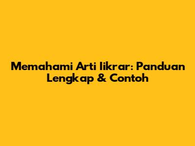 Memahami Arti Iikrar: Panduan Lengkap & Contoh