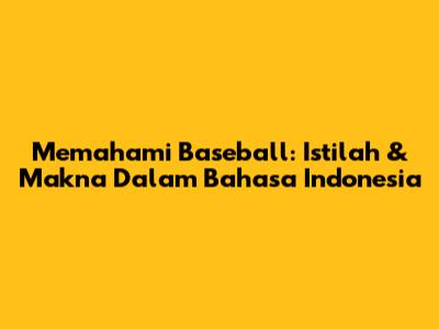Memahami Baseball: Istilah & Makna Dalam Bahasa Indonesia