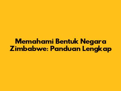 Memahami Bentuk Negara Zimbabwe: Panduan Lengkap