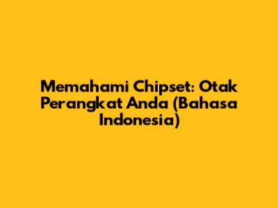 Memahami Chipset: Otak Perangkat Anda (Bahasa Indonesia)
