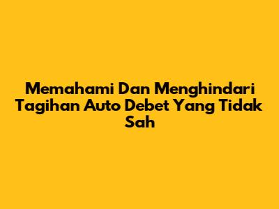 Memahami Dan Menghindari Tagihan Auto Debet Yang Tidak Sah