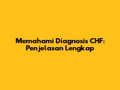 Memahami Diagnosis CHF: Penjelasan Lengkap