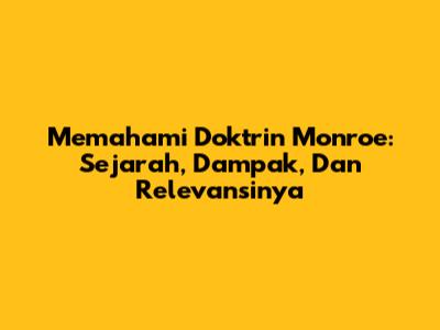 Memahami Doktrin Monroe: Sejarah, Dampak, Dan Relevansinya