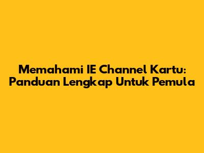 Memahami IE Channel Kartu: Panduan Lengkap Untuk Pemula