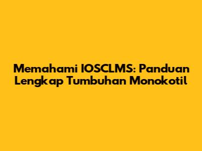 Memahami IOSCLMS: Panduan Lengkap Tumbuhan Monokotil