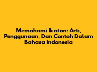 Memahami Ikatan: Arti, Penggunaan, Dan Contoh Dalam Bahasa Indonesia