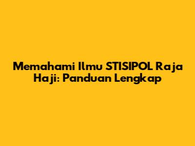 Memahami Ilmu STISIPOL Raja Haji: Panduan Lengkap