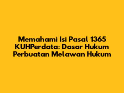 Memahami Isi Pasal 1365 KUHPerdata: Dasar Hukum Perbuatan Melawan Hukum