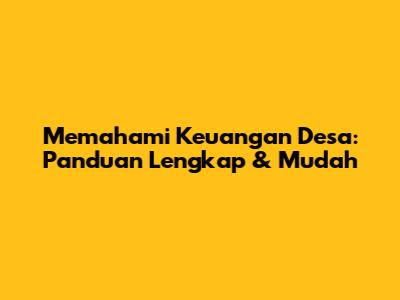 Memahami Keuangan Desa: Panduan Lengkap & Mudah