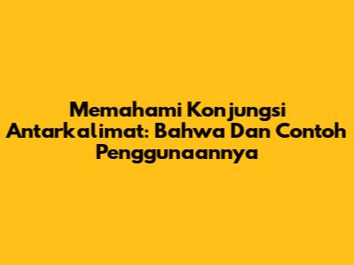Memahami Konjungsi Antarkalimat: 'Bahwa' Dan Contoh Penggunaannya