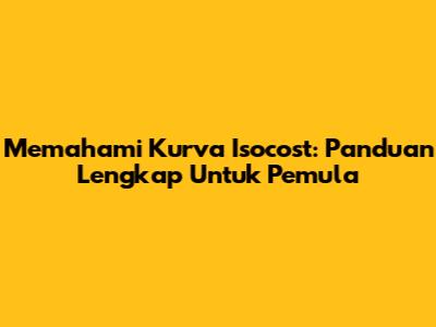 Memahami Kurva Isocost: Panduan Lengkap Untuk Pemula