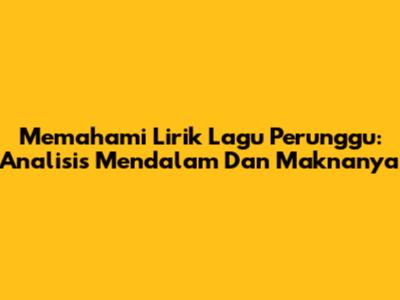 Memahami Lirik Lagu 'Perunggu': Analisis Mendalam Dan Maknanya