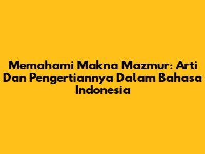 Memahami Makna 'Mazmur': Arti Dan Pengertiannya Dalam Bahasa Indonesia