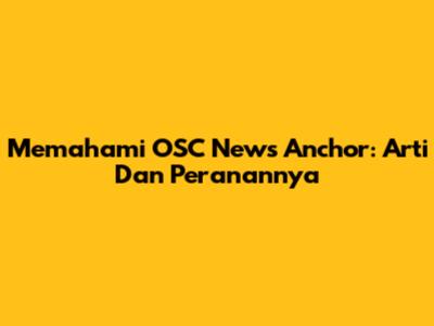 Memahami OSC News Anchor: Arti Dan Peranannya