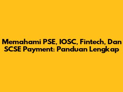 Memahami PSE, IOSC, Fintech, Dan SCSE Payment: Panduan Lengkap