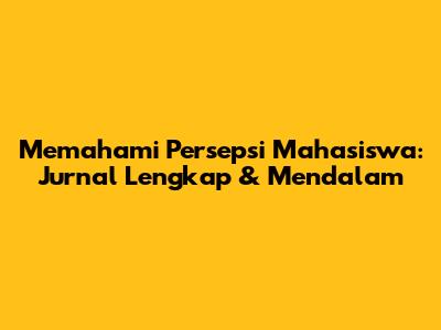 Memahami Persepsi Mahasiswa: Jurnal Lengkap & Mendalam