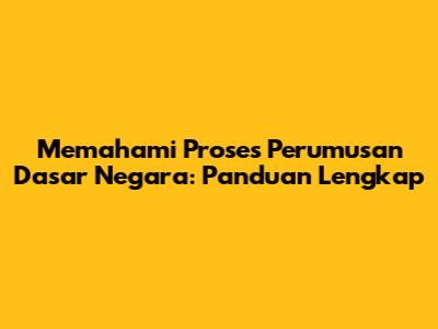 Memahami Proses Perumusan Dasar Negara: Panduan Lengkap