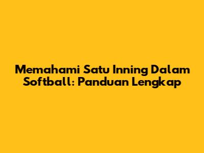 Memahami Satu Inning Dalam Softball: Panduan Lengkap