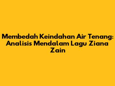 Membedah Keindahan 'Air Tenang': Analisis Mendalam Lagu Ziana Zain