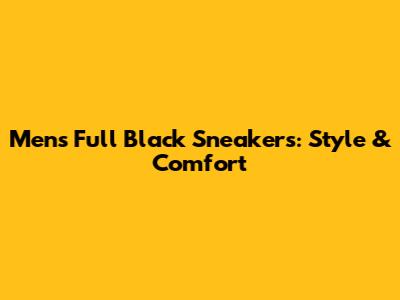 Men's Full Black Sneakers: Style & Comfort