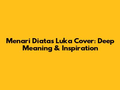 Menari Diatas Luka Cover: Deep Meaning & Inspiration