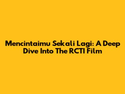 Mencintaimu Sekali Lagi: A Deep Dive Into The RCTI Film