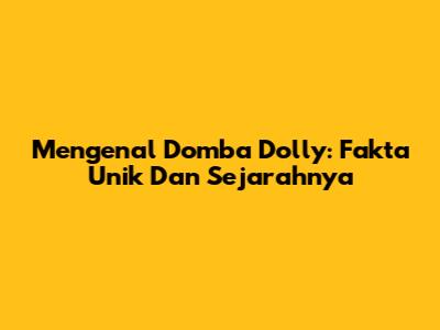 Mengenal Domba Dolly: Fakta Unik Dan Sejarahnya
