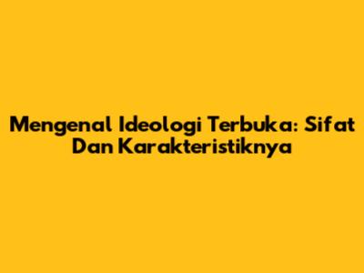 Mengenal Ideologi Terbuka: Sifat Dan Karakteristiknya