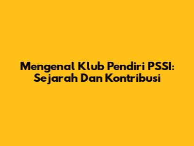Mengenal Klub Pendiri PSSI: Sejarah Dan Kontribusi