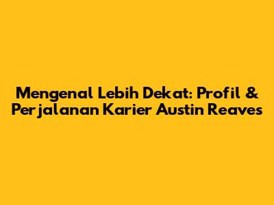 Mengenal Lebih Dekat: Profil & Perjalanan Karier Austin Reaves