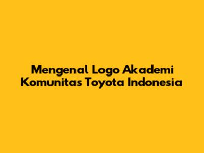 Mengenal Logo Akademi Komunitas Toyota Indonesia