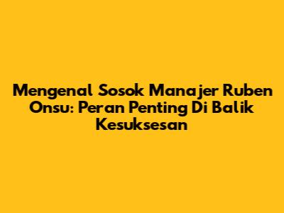 Mengenal Sosok Manajer Ruben Onsu: Peran Penting Di Balik Kesuksesan