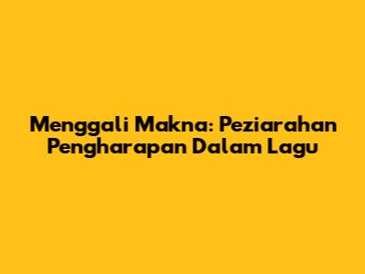 Menggali Makna: Peziarahan Pengharapan Dalam Lagu