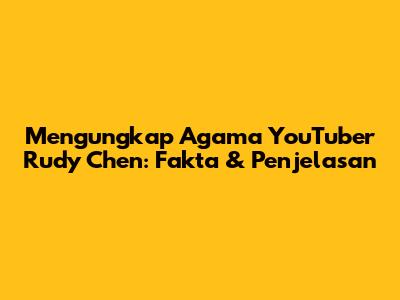 Mengungkap Agama YouTuber Rudy Chen: Fakta & Penjelasan