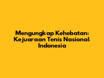Mengungkap Kehebatan: Kejuaraan Tenis Nasional Indonesia