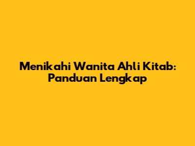 Menikahi Wanita Ahli Kitab: Panduan Lengkap