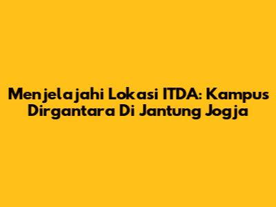 Menjelajahi Lokasi ITDA: Kampus Dirgantara Di Jantung Jogja