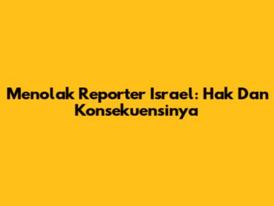Menolak Reporter Israel: Hak Dan Konsekuensinya