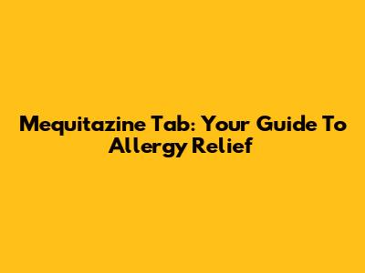 Mequitazine Tab: Your Guide To Allergy Relief