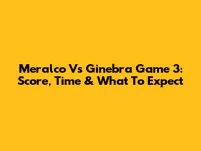 Meralco Vs Ginebra Game 3: Score, Time & What To Expect