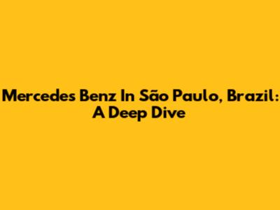 Mercedes Benz In São Paulo, Brazil: A Deep Dive