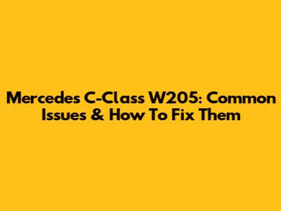 Mercedes C-Class W205: Common Issues & How To Fix Them