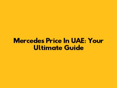 Mercedes Price In UAE: Your Ultimate Guide
